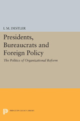 E-book, Presidents, Bureaucrats and Foreign Policy : The Politics of Organizational Reform, Destler, I. M. (Mac), Princeton University Press