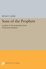 eBook, Sons of the Prophets : Leaders in Protestantism from Princeton Seminary, Kerr, Hugh Thomson, Princeton University Press