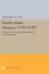 eBook, South Asian History, 1750-1950 : A Guide to Periodicals, Dissertations and Newspapers, Case, Margaret, Princeton University Press