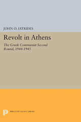 E-book, Revolt in Athens : The Greek Communist "Second Round," 1944-1945, Iatrides, John O., Princeton University Press