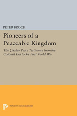 eBook, Pioneers of a Peaceable Kingdom : The Quaker Peace Testimony from the Colonial Era to the First World War, Princeton University Press