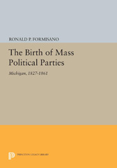 E-book, The Birth of Mass Political Parties : Michigan, 1827-1861, Princeton University Press