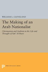 eBook, The Making of an Arab Nationalist : Ottomanism and Arabism in the Life and Thought of Sati' Al-Husri, Cleveland, William L., Princeton University Press