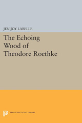 E-book, The Echoing Wood of Theodore Roethke, Labelle, Jenijoy, Princeton University Press