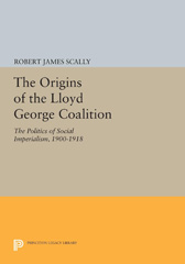 E-book, The Origins of the Lloyd George Coalition : The Politics of Social Imperialism, 1900-1918, Scally, Robert James, Princeton University Press
