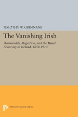 E-book, The Vanishing Irish : Households, Migration, and the Rural Economy in Ireland, 1850-1914, Princeton University Press