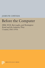 E-book, Before the Computer : IBM, NCR, Burroughs, and Remington Rand and the Industry They Created, 1865-1956, Cortada, James W., Princeton University Press