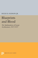 E-book, Blueprints and Blood : The Stalinization of Soviet Architecture, 1917-1937, Hudson, Jr., Hugh D., Princeton University Press