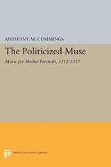E-book, The Politicized Muse : Music for Medici Festivals, 1512-1537, Cummings, Anthony M., Princeton University Press