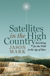 E-book, Satellites in the High Country : Searching for the Wild in the Age of Man, Princeton University Press