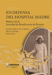 m, En defensa del hospital madre : Mujeres de la Sociedad de Beneficencia de Rosario, Prohistoria Ediciones