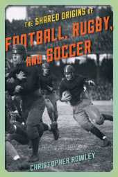 E-book, The Shared Origins of Football, Rugby, and Soccer, Rowman & Littlefield Publishers