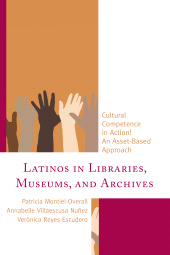 E-book, Latinos in Libraries, Museums, and Archives : Cultural Competence in Action! An Asset-Based Approach, Rowman & Littlefield