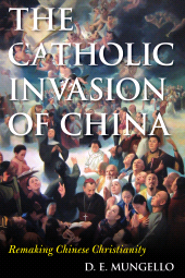 E-book, The Catholic Invasion of China : Remaking Chinese Christianity, Rowman & Littlefield