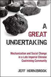 E-book, A Great Undertaking : Mechanization and Social Change in a Late Imperial Chinese Coalmining Community, SUNY Press - State University of New York Press