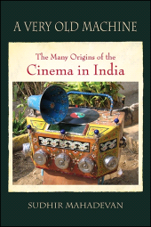 eBook, A Very Old Machine : The Many Origins of the Cinema in India, Mahadevan, Sudhir, SUNY Press - State University of New York Press