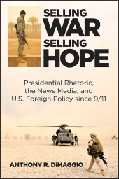 E-book, Selling War, Selling Hope : Presidential Rhetoric, the News Media, and U.S. Foreign Policy since 9/11, SUNY Press - State University of New York Press