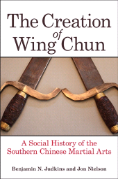 E-book, The Creation of Wing Chun : A Social History of the Southern Chinese Martial Arts, SUNY Press - State University of New York Press