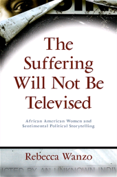 E-book, The Suffering Will Not Be Televised : African American Women and Sentimental Political Storytelling, Wanzo, Rebecca, SUNY Press - State University of New York Press