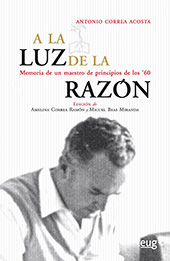 eBook, A la luz de la razón : memoria de un maestro de principios de los '60, Correa Acosta, Antonio, Universidad de Granada