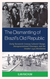 E-book, The Dismantling of Brazil's Old Republic : Early Twentieth Century Cultural Change, Intergenerational Cleavages, and the October 1930 Revolution, University Press of America