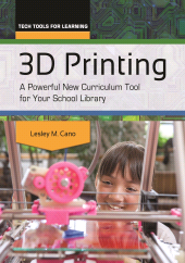E-book, 3D Printing : A Powerful New Curriculum Tool for Your School Library, Libraries Unlimited