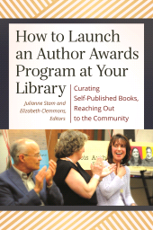 E-book, How to Launch an Author Awards Program at Your Library : Curating Self-Published Books, Reaching Out to the Community, Libraries Unlimited