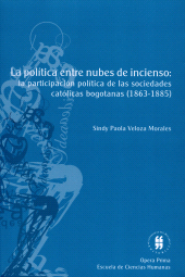 E-book, La política entre nubes de incienso : La participación política de las asociaciones católicas laicas bogotanas (1863-1885), Editorial Universidad del Rosario