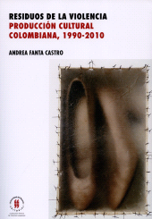 E-book, Residuos de la violencia : Producción cultural colombiana, 1990-2010, Editorial Universidad del Rosario