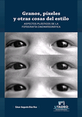 E-book, Granos, píxeles y otras cosas del estilo : Aspectos plásticos de la fotografía cinematográfica, Editorial Utadeo