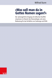 E-book, "Was soll man da in Gottes Namen sagen?" : Der seelsorgerliche Umgang mit ethischen Konfliktsituationen im Bereich der Neonatologie und seine Bedeutung für das Verhältnis von Seelsorge und Ethik, Vandenhoeck & Ruprecht