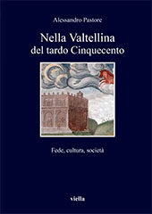 eBook, Nella Valtellina del tardo Cinquecento : fede, cultura, società, Pastore, Alessandro, Viella