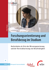 E-book, Forschungsorientierung und Berufsbezug im Studium : Hochschulen als Orte der Wissensgenerierung und der Vorstrukturierung von Berufstätigkeit, wbv Publikation