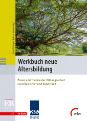 E-book, Werkbuch neue Altersbildung : Praxis und Theorie der Bildungsarbeit zwischen Beruf und Ruhestand, wbv Publikation