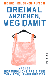 E-book, Dreimal anziehen, weg damit : Was ist der wikliche Preis für T-Shirts, Jeans und Co?, Westend Verlag