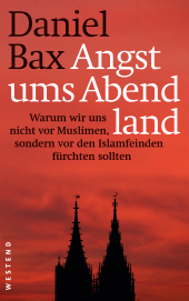 E-book, Angst ums Abendland : Warum wir uns nicht vor Muslimen, sondern vor den Islamfeinden fürchten sollten, Westend Verlag