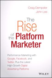E-book, The Rise of the Platform Marketer : Performance Marketing with Google, Facebook, and Twitter, Plus the Latest High-Growth Digital Advertising Platforms, John Wiley & Sons