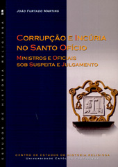 E-book, Corrupção e incúria no Santo Ofício : ministros e oficiais sob suspeita e julgamento, Martins, João Furtado, 1986-, Centro de Estudos de História Religiosa da Universidade Católica Portuguesa