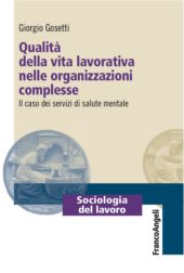E-book, Qualità della vita lavorativa nelle organizzazioni complesse : il caso dei servizi di salute mentale, Gosetti, Giorgio, Franco Angeli