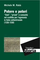 E-book, Potere e poteri : "stati," "privati" e comunità nel conflitto per l'egemonia in Italia settentrionale (1536-1558), Rabà, Michele Maria, 1983-, Franco Angeli