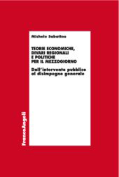 eBook, Teorie economiche, divari regionali e politiche per il mezzogiorno : dall'intervento pubblico al disimpegno generale, Sabatino, Michele, Franco Angeli