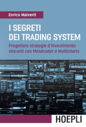 eBook, I segreti dei trading system : progettare strategie d'investimento vincenti con metatraders e multicharts, Malverti, Enrico, Hoepli