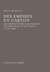 eBook, Des empires en carton : les expositions coloniales au Portugal et en Italie (1918-1940), Vargaftig, Nadia, author, Casa de Velázquez