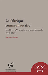 E-book, La fabrique communautaire : les grecs à Venise, Livourne et Marseille : 1770-1840, École française de Rome