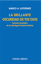 E-book, La brillante oscuridad de tus ojos : semiosis paradójica de las ideologías fundamentalistas, Gutiérrez, Marcos A., Visor Libros