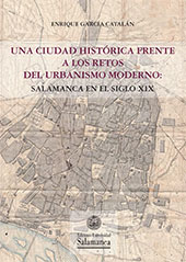 E-book, Una ciudad histórica frente a los retos del urbanismo moderno : Salamanca en el siglo XIX, Ediciones Universidad de Salamanca