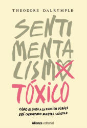 eBook, Sentimentalismo tóxico : Cómo el culto a la emoción pública está corroyendo nuestra sociedad, Alianza Editorial