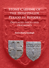 E-book, Stone Carving of the Hospitaller Period in Rhodes : Displaced pieces and fragments, Archaeopress
