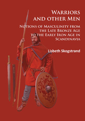 E-book, Warriors and other Men : Notions of Masculinity from the Late Bronze Age to the Early Iron Age in Scandinavia, Archaeopress