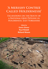 E-book, "A Mersshy Contree Called Holdernesse" : Excavations on the Route of a National Grid Pipeline in Holderness, East Yorkshire : Rural Life in the Claylands to the East of the Yorkshire Wolds, from the Mesolithic to the Iron Age and Roman Periods, and beyond, Archaeopress